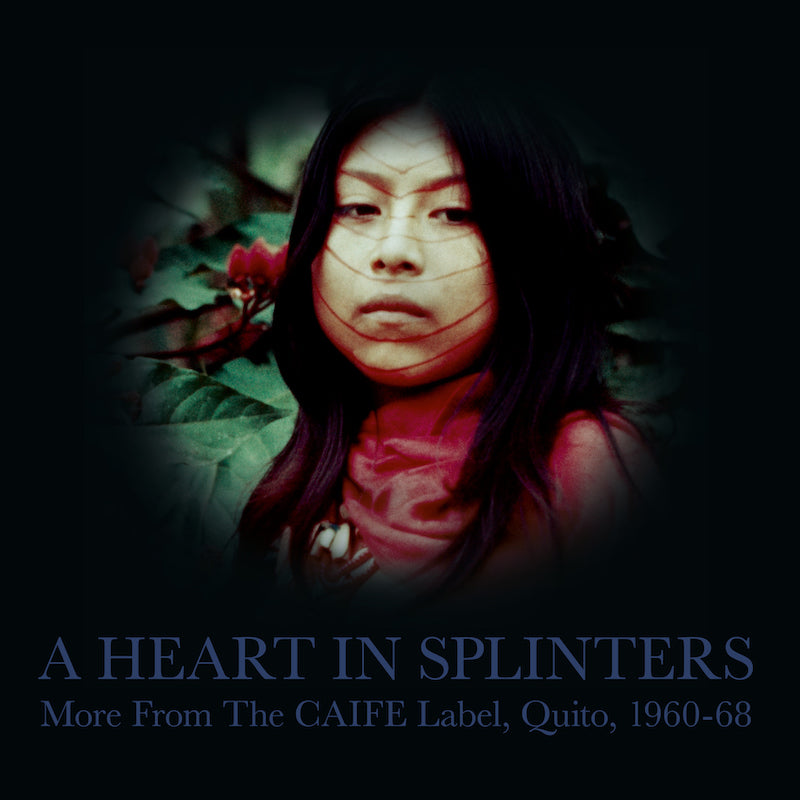 Various Artists - A Heart In Splinters: More From The CAIFE Label, Quito, 1960-68