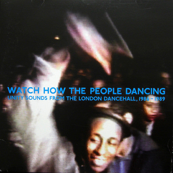 Various : Watch How The People Dancing - Unity Sounds From The London Dancehall, 1986-1989 (2xLP, Comp)