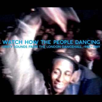 Various Artists - Watch How The People Dancing: Unity Sounds From The London Dancehall 1986 - 1989 - Out Of Joint Records